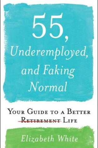 Cover of 55, Underemployed, and Faking Normal
