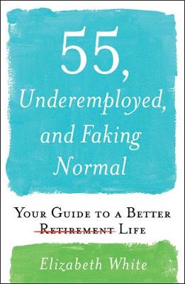Book cover for 55, Underemployed, and Faking Normal