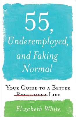 Book cover for 55, Underemployed, and Faking Normal