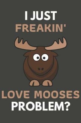 Cover of I Just Freakin' Love Mooses Problem?