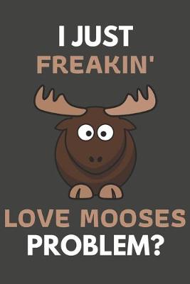 Book cover for I Just Freakin' Love Mooses Problem?
