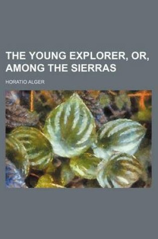 Cover of The Young Explorer, Or, Among the Sierras