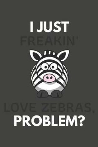 Cover of I Just Freakin' Love Zebras, Problem?