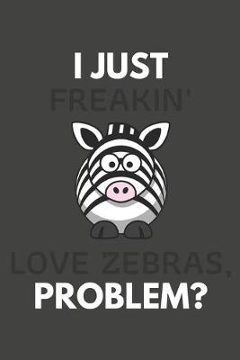 Book cover for I Just Freakin' Love Zebras, Problem?
