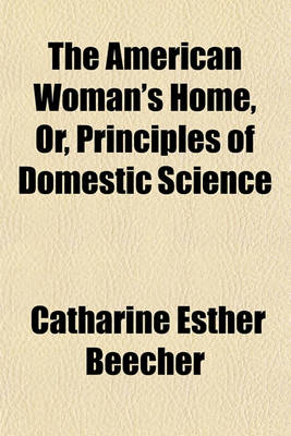 Book cover for The American Woman's Home, Or, Principles of Domestic Science