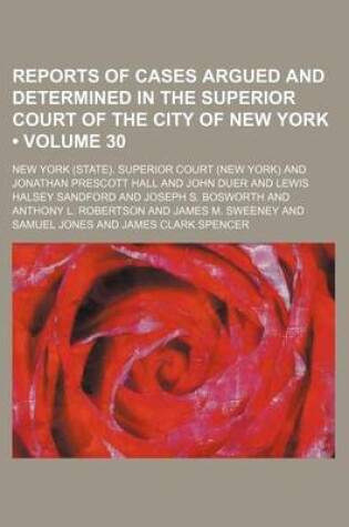 Cover of Reports of Cases Argued and Determined in the Superior Court of the City of New York (Volume 30 )