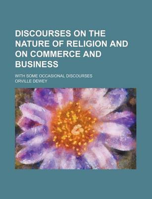 Book cover for Discourses on the Nature of Religion and on Commerce and Business; With Some Occasional Discourses