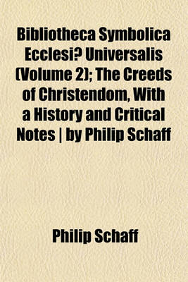 Book cover for Bibliotheca Symbolica Ecclesiae Universalis (Volume 2); The Creeds of Christendom, with a History and Critical Notes - By Philip Schaff