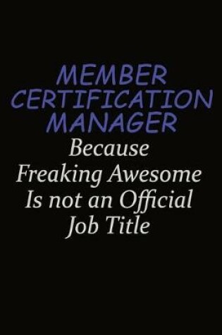 Cover of Member Certification Manager Because Freaking Awesome Is Not An Official Job Title