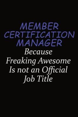 Book cover for Member Certification Manager Because Freaking Awesome Is Not An Official Job Title