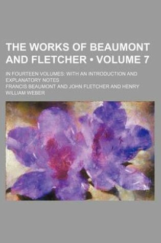 Cover of The Works of Beaumont and Fletcher (Volume 7); In Fourteen Volumes with an Introduction and Explanatory Notes