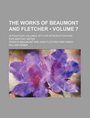 Book cover for The Works of Beaumont and Fletcher (Volume 7); In Fourteen Volumes with an Introduction and Explanatory Notes
