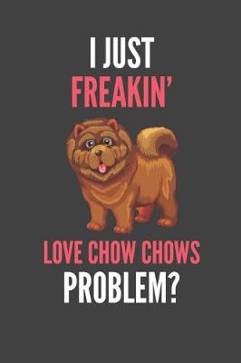 Book cover for I Just Freakin' Love Chow Chows