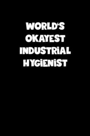 Cover of World's Okayest Industrial Hygienist Notebook - Industrial Hygienist Diary - Industrial Hygienist Journal - Funny Gift for Industrial Hygienist