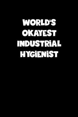 Book cover for World's Okayest Industrial Hygienist Notebook - Industrial Hygienist Diary - Industrial Hygienist Journal - Funny Gift for Industrial Hygienist