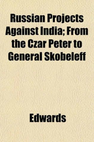 Cover of Russian Projects Against India; From the Czar Peter to General Skobeleff