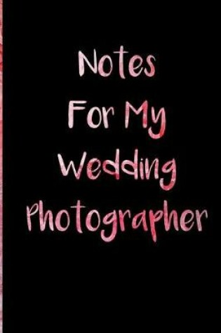 Cover of Notes For My Wedding Photographer