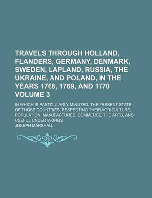 Book cover for Travels Through Holland, Flanders, Germany, Denmark, Sweden, Lapland, Russia, the Ukraine, and Poland, in the Years 1768, 1769, and 1770; In Which Is Particularly Minuted, the Present State of Those Countries, Respecting Their Volume 3