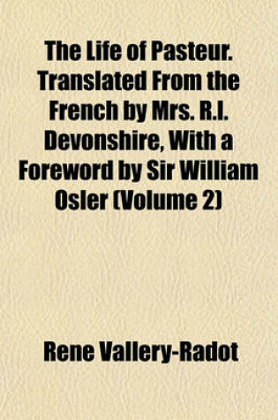 Cover of The Life of Pasteur. Translated from the French by Mrs. R.L. Devonshire, with a Foreword by Sir William Osler (Volume 2)