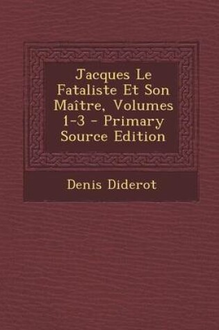 Cover of Jacques Le Fataliste Et Son Maitre, Volumes 1-3 - Primary Source Edition
