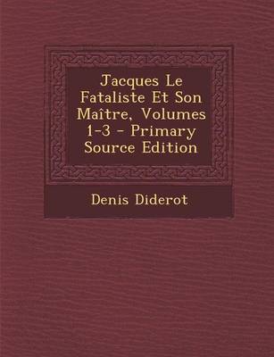 Book cover for Jacques Le Fataliste Et Son Maitre, Volumes 1-3 - Primary Source Edition