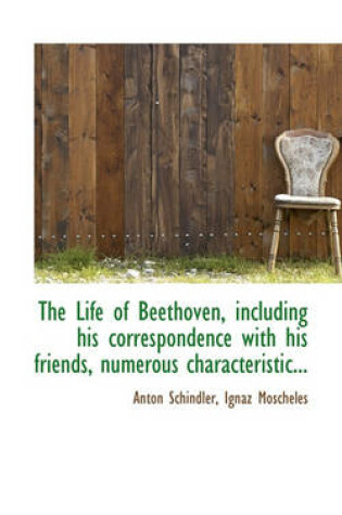 Cover of The Life of Beethoven, Including His Correspondence with His Friends, Numerous Characteristic...