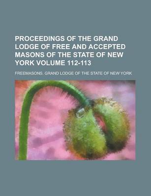 Book cover for Proceedings of the Grand Lodge of Free and Accepted Masons of the State of New York Volume 112-113