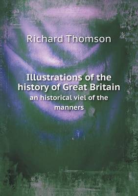 Book cover for Illustrations of the history of Great Britain an historical viel of the manners