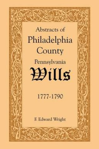 Cover of Abstracts of Philadelphia County [Pennsylvania] Wills, 1777-1790