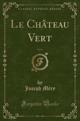 Book cover for Le Château Vert, Vol. 1 (Classic Reprint)