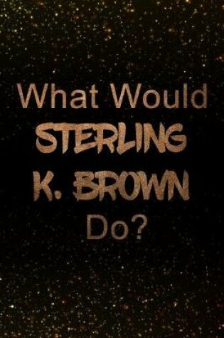 Cover of What Would Sterling K. Brown Do?