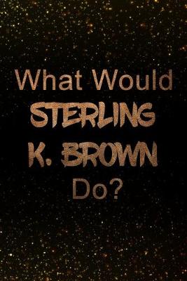 Book cover for What Would Sterling K. Brown Do?