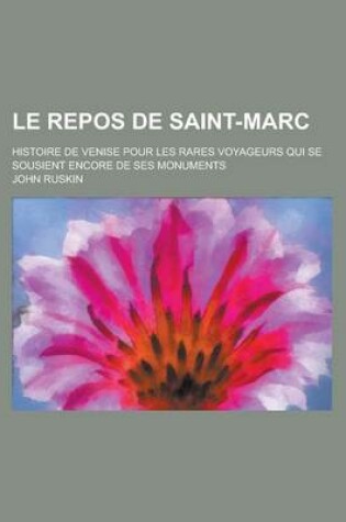 Cover of Le Repos de Saint-Marc; Histoire de Venise Pour Les Rares Voyageurs Qui Se Sousient Encore de Ses Monuments