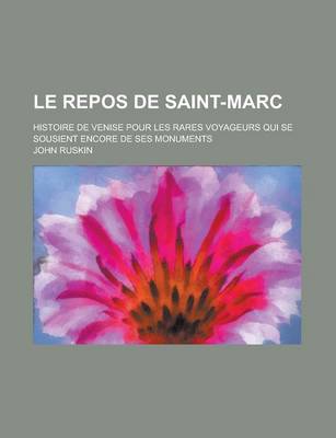 Book cover for Le Repos de Saint-Marc; Histoire de Venise Pour Les Rares Voyageurs Qui Se Sousient Encore de Ses Monuments