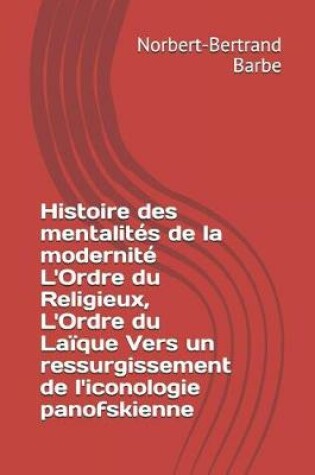 Cover of Histoire des mentalités de la modernité L'Ordre du Religieux, L'Ordre du Laïque Vers un ressurgissement de l'iconologie panofskienne
