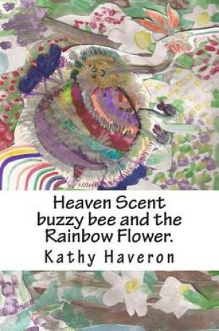 Cover of Heaven Scent buzzy bee and the Rainbow Flower.