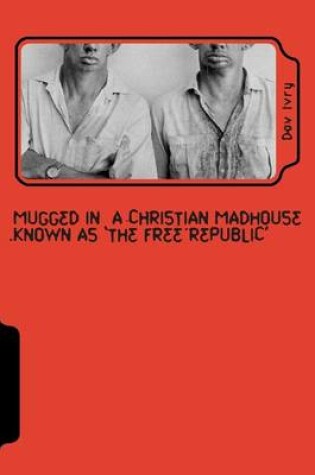 Cover of Mugged in a Christian Madhouse Known as 'The Free Republic'