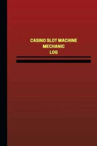 Cover of Casino Slot Machine Mechanic Log (Logbook, Journal - 124 pages, 6 x 9 inches)