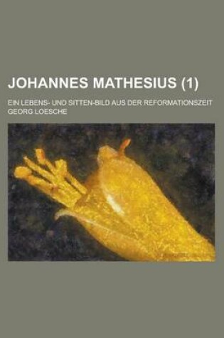 Cover of Johannes Mathesius; Ein Lebens- Und Sitten-Bild Aus Der Reformationszeit (1 )