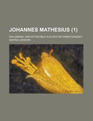 Book cover for Johannes Mathesius; Ein Lebens- Und Sitten-Bild Aus Der Reformationszeit (1 )