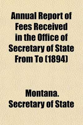 Book cover for Annual Report of Fees Received in the Office of Secretary of State from to (1894)