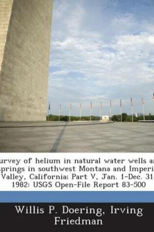 Cover of Survey of Helium in Natural Water Wells and Springs in Southwest Montana and Imperial Valley, California; Part V, Jan. 1-Dec. 31, 1982