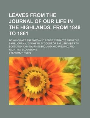 Book cover for Leaves from the Journal of Our Life in the Highlands, from 1848 to 1861; To Which Are Prefixed and Added Extracts from the Same Journal Giving an Acco