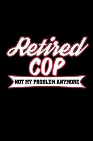 Cover of Retired Cop Not My Problem Anymore