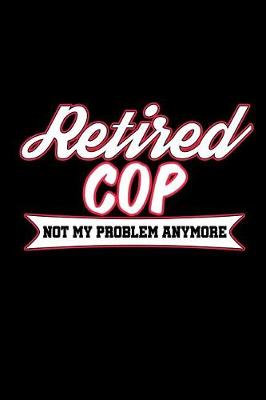 Book cover for Retired Cop Not My Problem Anymore