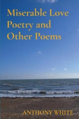 Cover of Miserable Love Poetry and Other Poems