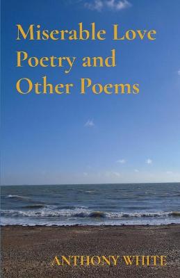 Book cover for Miserable Love Poetry and Other Poems