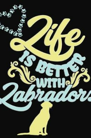 Cover of Life Is Better with Labradors