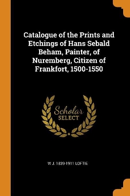 Book cover for Catalogue of the Prints and Etchings of Hans Sebald Beham, Painter, of Nuremberg, Citizen of Frankfort, 1500-1550