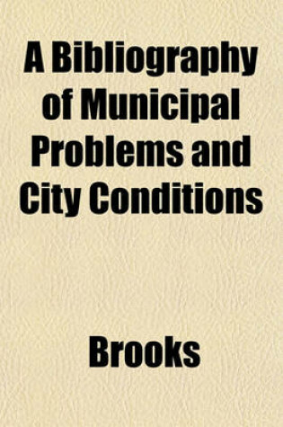 Cover of A Bibliography of Municipal Problems and City Conditions